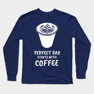 Perfect day starts with coffee Long Sleeve T-Shirt